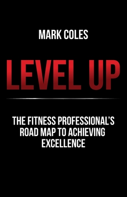 Level Up: The fitness professional's road map to achieving excellence Cover Image