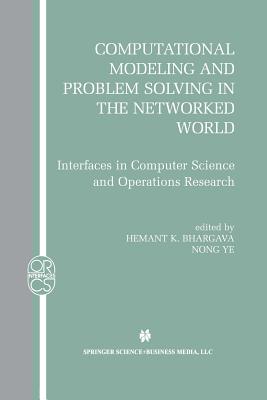 Computational Modeling and Problem Solving in the Networked World: Interfaces in Computer Science and Operations Research (Operations Research/Computer Science Interfaces #21)