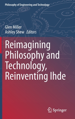 Reimagining Philosophy and Technology, Reinventing Ihde (Philosophy of Engineering and Technology #33)