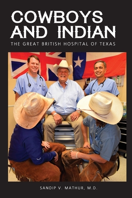 Cowboys and Indian: The Great British Hospital of Texas By Sandip V. Mathur Cover Image
