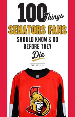 100 Things Senators Fans Should Know & Do Before They Die (100 Things...Fans Should Know) By Chris Stevenson Cover Image