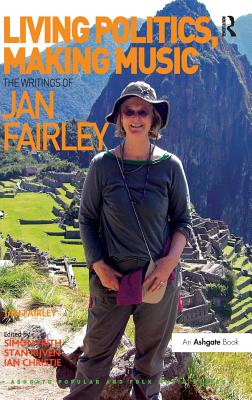 Living Politics, Making Music: The Writings of Jan Fairley (Ashgate Popular and Folk Music) By Jan Fairley, Simon Frith, Ian Christie Cover Image