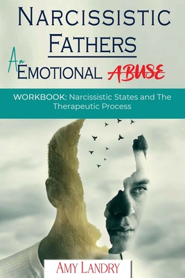 Narcissistic Fathers - An Emotional Abuse: Workbook: Narcissistic States and The Therapeutic Process By Amy Landry Cover Image