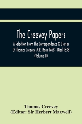 The Creevey Papers: A Selection From The Correspondence & Diaries Of Thomas Creevey, M.P., Born 1768 - Died 1838 (Volume Ii) By Thomas Creevey, Herbert Maxwell (Editor) Cover Image