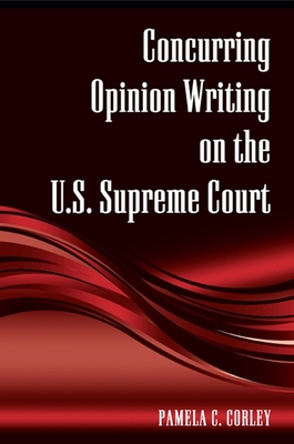 Concurring Opinion Writing on the U.S. Supreme Court By Pamela C. Corley Cover Image