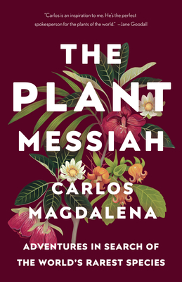The Plant Messiah: Adventures in Search of the World's Rarest Species By Carlos Magdalena Cover Image