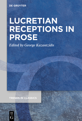 Lucretian Receptions in Prose (Trends in Classics - Supplementary Volumes #167)