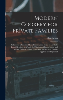 Modern Cookery for Private Families: Reduced to a System of Easy Practice, in a Series of Carefully Tested Receipts, in Which the Principles of Baron Cover Image