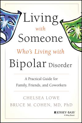 Living with Someone Who's Living with Bipolar Disorder: A Practical Guide for Family, Friends, and Coworkers By Chelsea Lowe, Bruce M. Cohen Cover Image