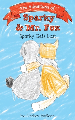 The Adventures of Sparky & Mr. Fox: Sparky Gets Lost By Lindsey McKeon, Sarah McKeon (Contribution by) Cover Image