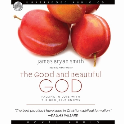 Good and Beautiful God: Falling in Love with the God Jesus Knows By James Bryan Smith, Arthur Morey (Read by) Cover Image