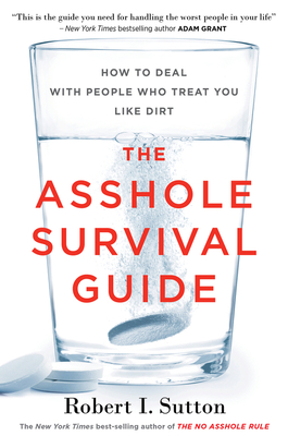 The Asshole Survival Guide: How to Deal with People Who Treat You Like Dirt