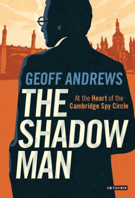 The Shadow Man: At the Heart of the Cambridge Spy Circle By Geoff Andrews Cover Image