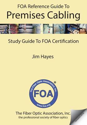 The FOA Reference Guide to Premises Cabling: Study Guide To FOA Certification (Foa Reference Textbooks on Fiber Optics #6)