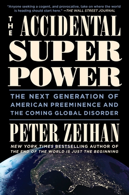 The Accidental Superpower: The Next Generation of American Preeminence and the Coming Global Disorder By Mr. Peter Zeihan Cover Image
