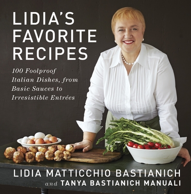 Lidia's Favorite Recipes: 100 Foolproof Italian Dishes, from Basic Sauces to Irresistible Entrees: A Cookbook Cover Image
