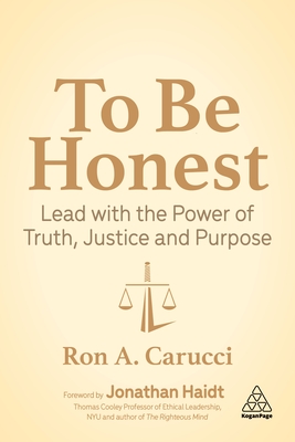To Be Honest: Lead with the Power of Truth, Justice and Purpose By Ron A. Carucci, Jonathan Haidt (Foreword by) Cover Image