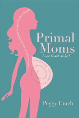 Primal Moms Look Good Naked: A Mother's Guide to a Beautiful Pregnant Body Cover Image