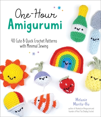 One-Hour Amigurumi: 40 Cute & Quick Crochet Patterns with Minimal Sewing By Melanie Morita-Hu Cover Image