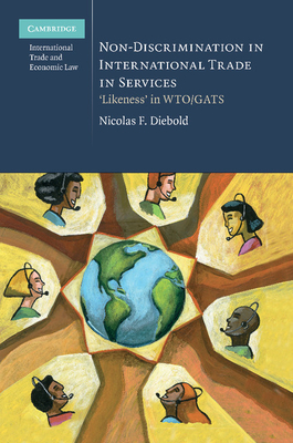 Non-Discrimination in International Trade in Services: 'Likeness' in Wto/Gats (Cambridge International Trade and Economic Law #4)