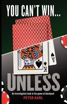 You Can't Win...Unless an Investigative Look at the Game of Blackjack By Peter Karl Cover Image