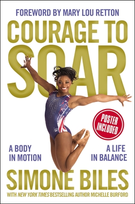 Courage to Soar: A Body in Motion, a Life in Balance By Simone Biles, Michelle Burford (With) Cover Image