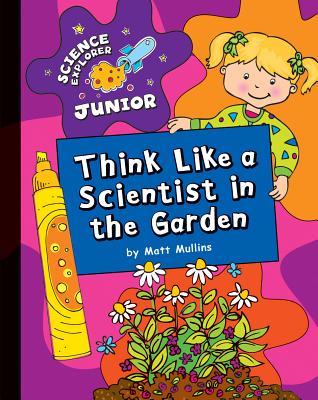 Think Like a Scientist in the Garden (Explorer Junior Library: Science Explorer Junior) Cover Image