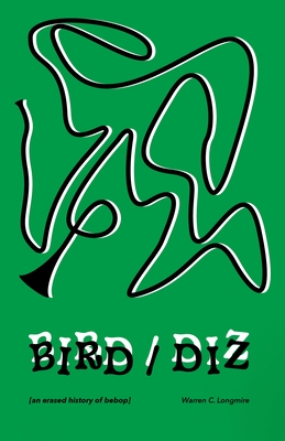 Bird/Diz [An Erased History of Bebop] By Warren C. Longmire Cover Image