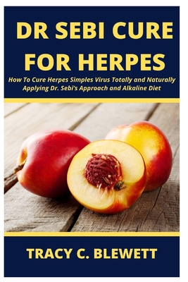 Dr. Sebi Cure for Herpes: How To Cure Herpes Simples Virus Totally and Naturally Applying Dr. Sebi's Approach and Alkaline Diet