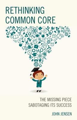 Rethinking Common Core: The Missing Piece Sabotaging its Success Cover Image