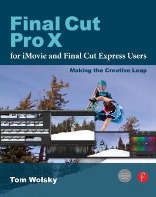 Final Cut Pro X for iMovie and Final Cut Express Users: Making the Creative Leap By Tom Wolsky Cover Image
