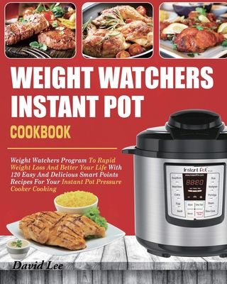 Weight Watchers Instant Pot Cookbook: Weight Watchers Program To Rapid Weight Loss And Better Your Life With 120 Easy And Delicious Smart Points Recip By David Lee, Lakmali Clark (Editor) Cover Image