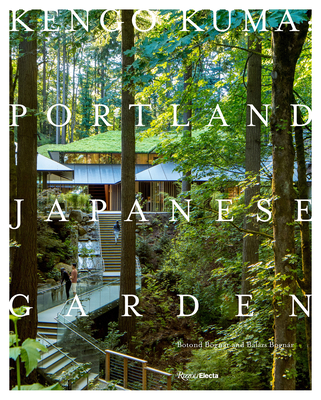 Kengo Kuma: Portland Japanese Garden By Botond Bognár, Balazs Bognar, Kengo Kuma (Introduction by) Cover Image