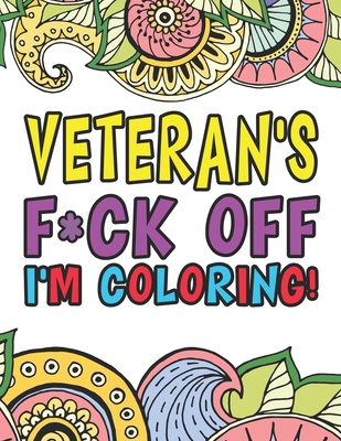 Download Veteran S F Ck Off I M Coloring A Totally Irreverent Adult Coloring Book Gift For Swearing Like A Veteran Holiday Gift Birthday Present For Veteran Paperback Mcnally Jackson Books