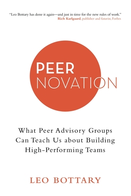 Peernovation: What Peer Advisory Groups Can Teach Us About Building High-Performing Teams By Leo Bottary Cover Image