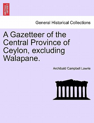 A Gazetteer of the Central Province of Ceylon, excluding Walapane. VOLUME I. Cover Image