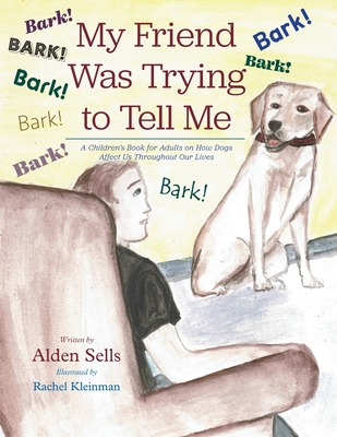 My Friend Was Trying to Tell Me: A Children's Book for Adults on How Dogs Affect Us Throughout our Lives