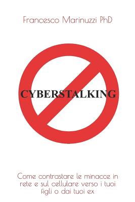 Il Cyberstalking: Come Contrastare Le Molestie E Le Minacce in Rete E Sul Cellulare Verso I Tuoi Figli O Dai Tuoi Ex Cover Image