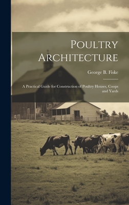 Poultry Architecture: A Practical Guide for Construction of Poultry Houses, Coops and Yards Cover Image