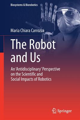 The Robot and Us: An 'Antidisciplinary' Perspective on the Scientific ...