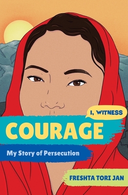 Courage: My Story of Persecution (I, Witness) By Freshta Tori Jan, Zainab Nasrati (Series edited by), Zoë Ruiz (Series edited by), Amanda Uhle (Series edited by), Dave Eggers (Series edited by) Cover Image