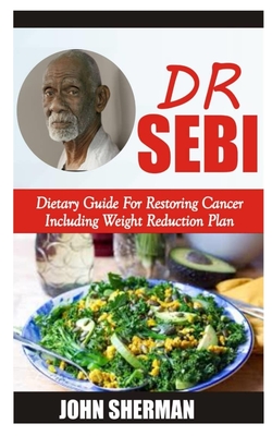 DR SEBI Dietary Guide For Restoring Cancer Including Weight Reduction Plan By John Sherman Cover Image