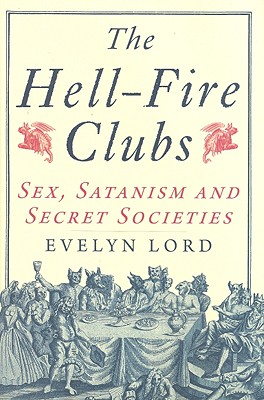 The Hellfire Clubs Sex Satanism And Secret Societies Indiebound Org