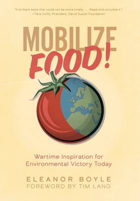 Mobilize Food!: Wartime Inspiration for Environmental Victory Today By Eleanor Boyle, Tim Lang (Foreword by) Cover Image