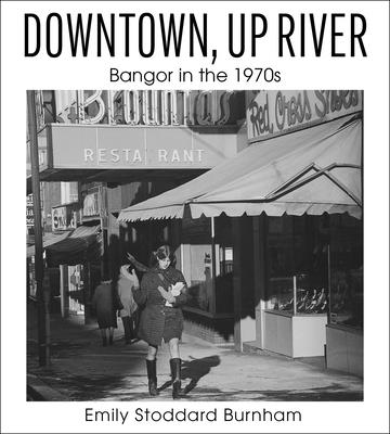 Downtown, Up River: Bangor in the 1970s Cover Image