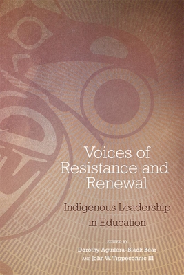 Voices of Resistance and Renewal: Indigenous Leadership in Education By Dorothy Aguilera-Black Bear (Editor), John W. Tippeconnic (Editor) Cover Image