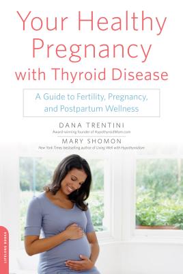 Your Healthy Pregnancy with Thyroid Disease: A Guide to Fertility, Pregnancy, and Postpartum Wellness By Dana Trentini, Mary Shomon Cover Image