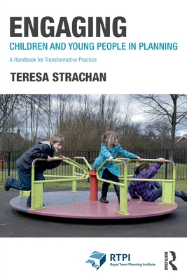 Engaging Children and Young People in Planning: A Handbook for Transformative Practice (Rtpi Library)