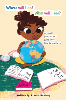 Where will I go, what will I see: A travel journal for girls who like to explore Cover Image