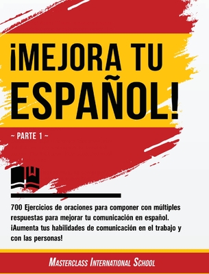 ¡Mejora tu español!: Parte 1 - 700 Ejercicios de oraciones para componer con múltiples respuestas para mejorar tu comunicación en español. Cover Image